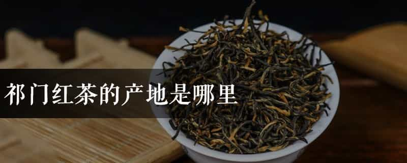 祁门红茶的产地是哪里